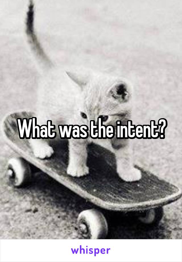 What was the intent?