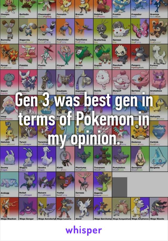Gen 3 was best gen in terms of Pokemon in my opinion.