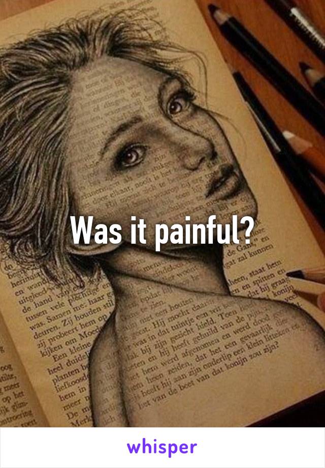 Was it painful?