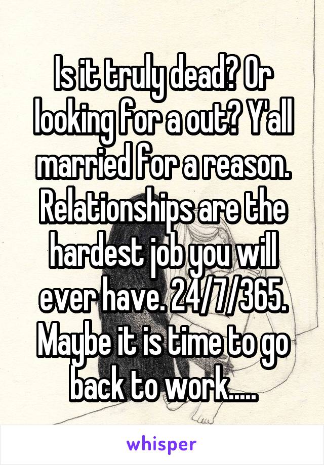 Is it truly dead? Or looking for a out? Y'all married for a reason. Relationships are the hardest job you will ever have. 24/7/365. Maybe it is time to go back to work.....