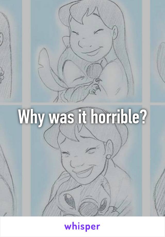 Why was it horrible?