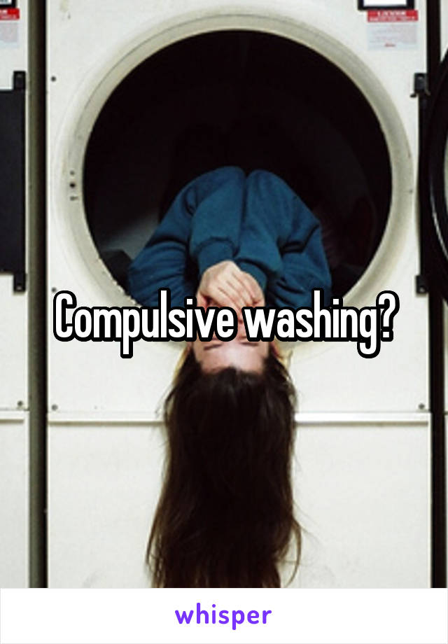 Compulsive washing?