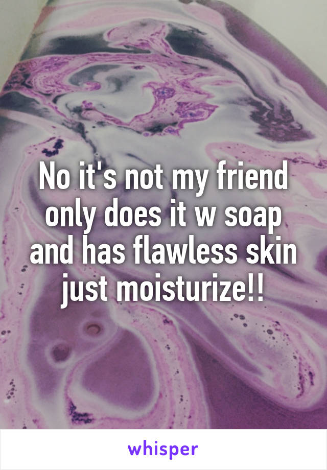 No it's not my friend only does it w soap and has flawless skin just moisturize!!