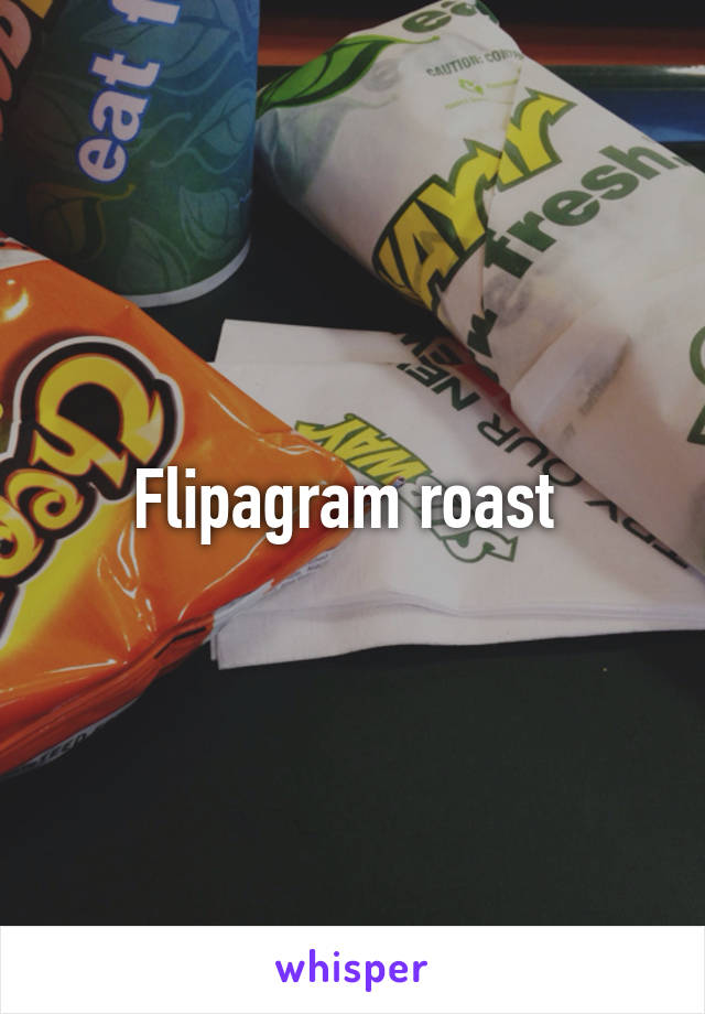 Flipagram roast 