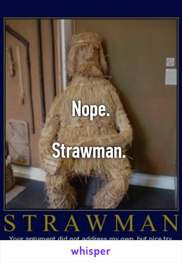 Nope.

Strawman. 