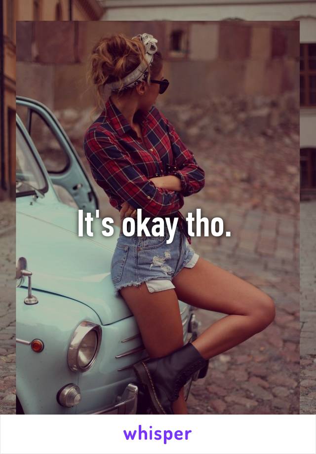 It's okay tho. 