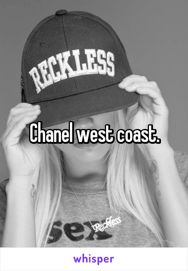 Chanel west coast.