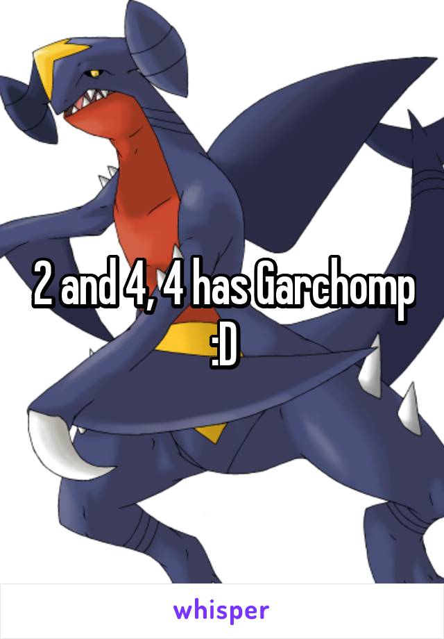 2 and 4, 4 has Garchomp :D