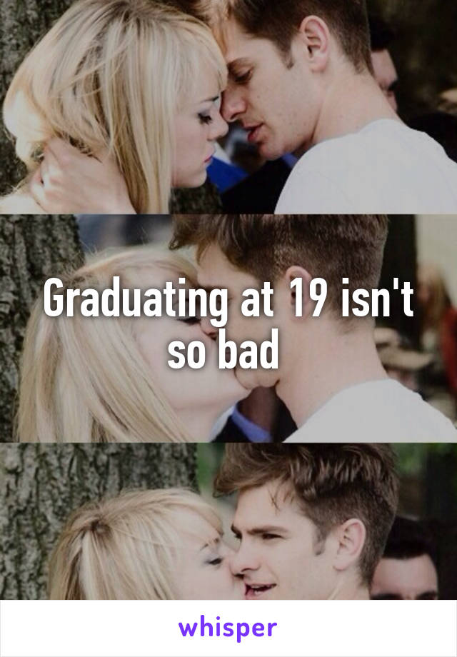 Graduating at 19 isn't so bad 