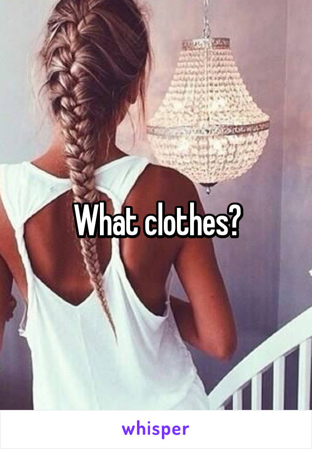 What clothes?