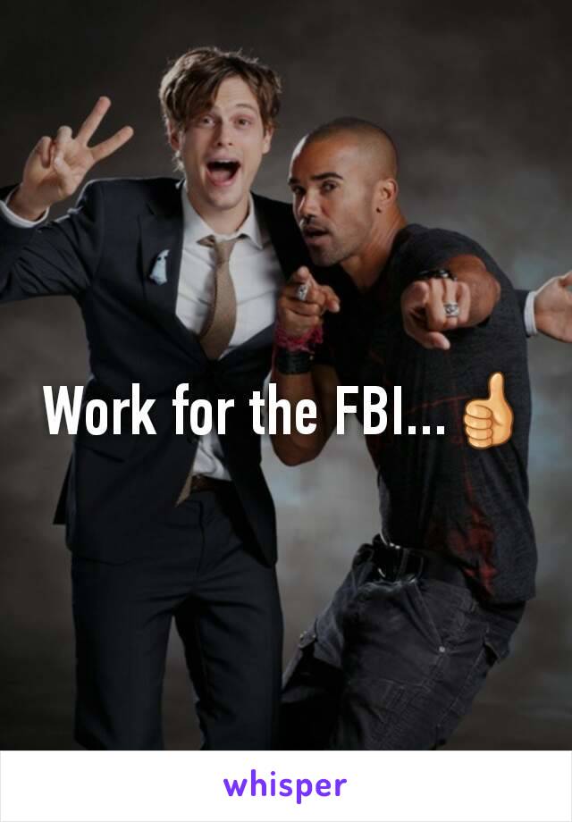 Work for the FBI...👍