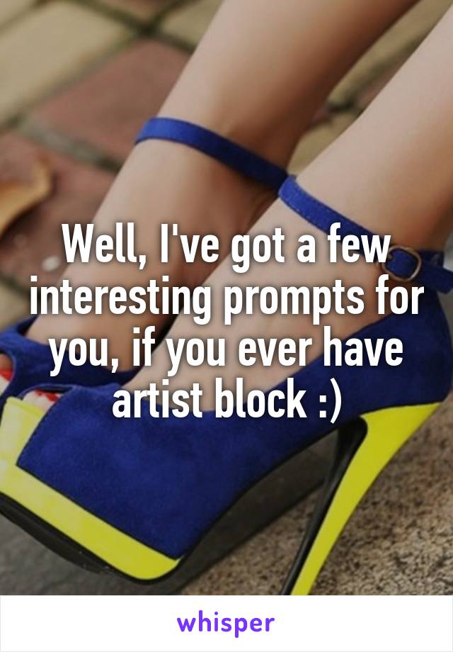Well, I've got a few interesting prompts for you, if you ever have artist block :)