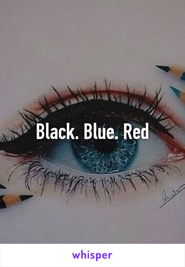 Black. Blue. Red