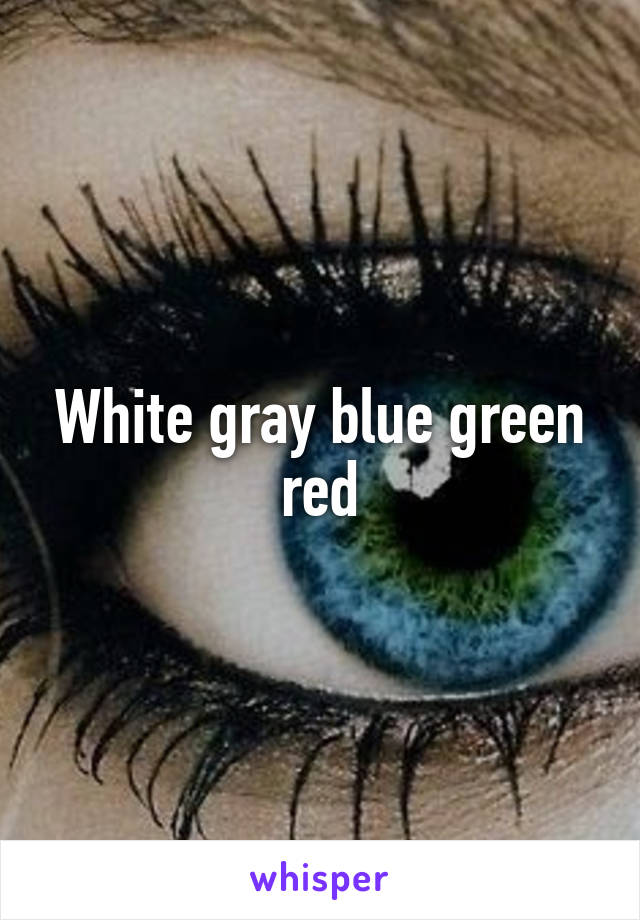 White gray blue green red