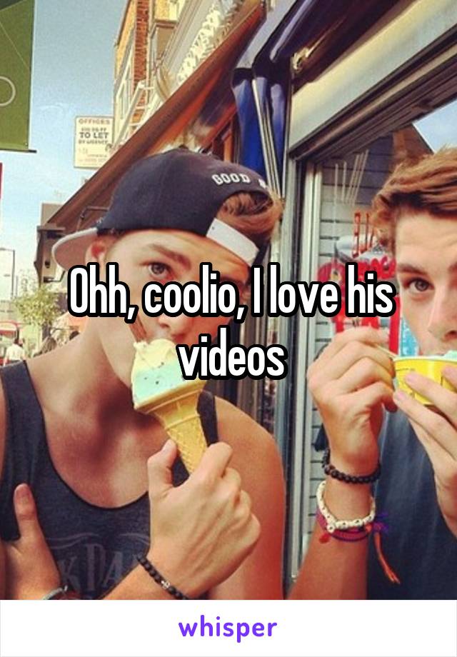 Ohh, coolio, I love his videos