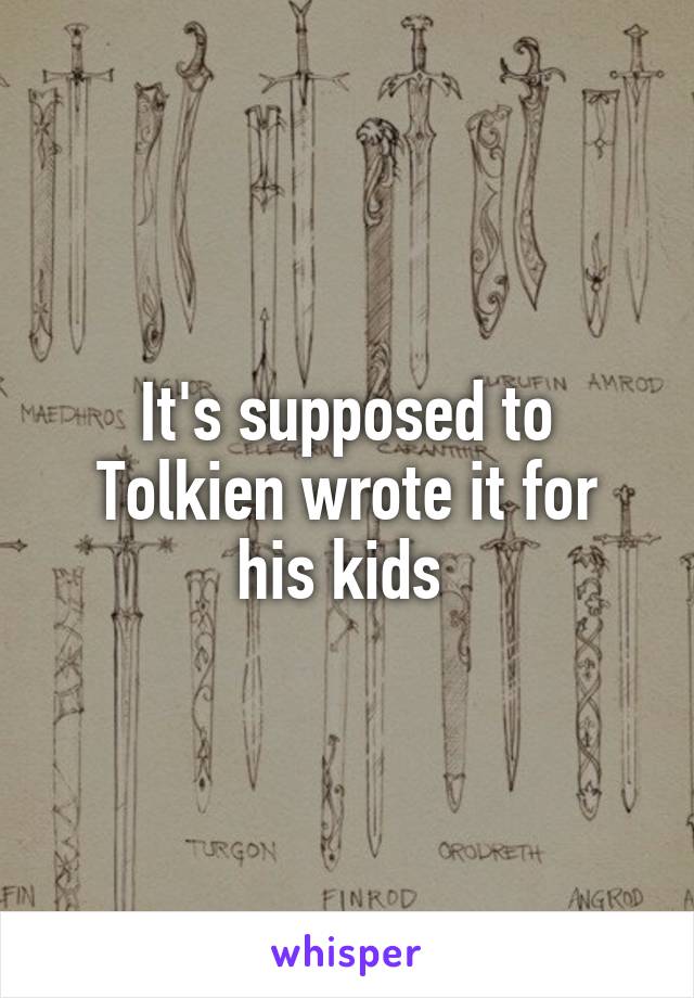 It's supposed to
Tolkien wrote it for his kids 