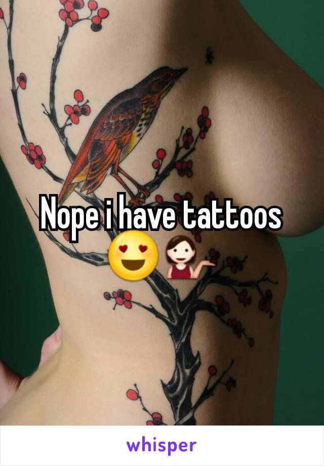 Nope i have tattoos 😍💁