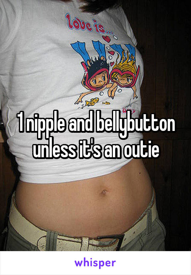 1 nipple and bellybutton unless it's an outie