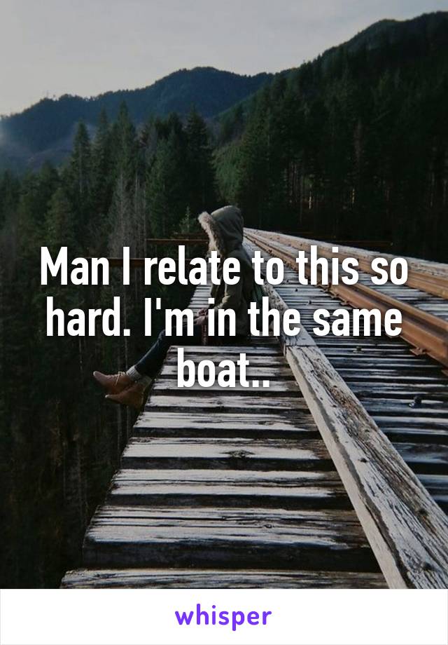 Man I relate to this so hard. I'm in the same boat..