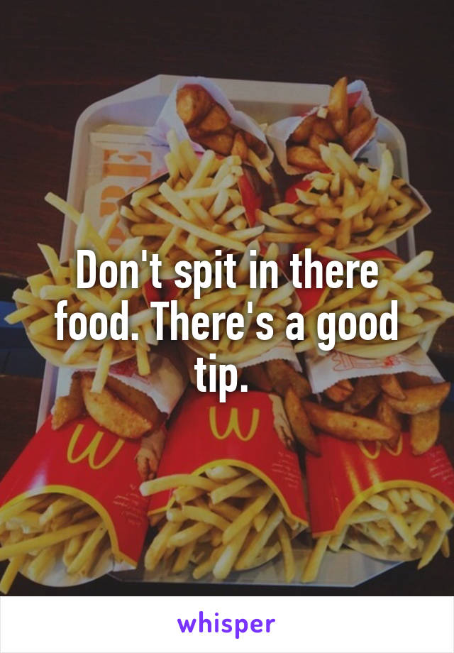 Don't spit in there food. There's a good tip. 