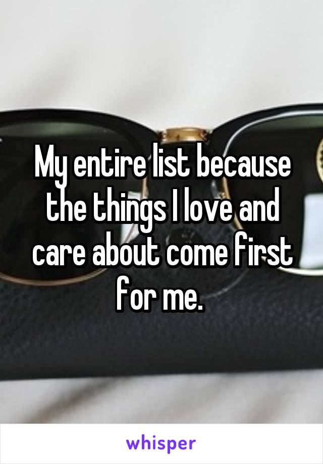 My entire list because the things I love and care about come first for me. 
