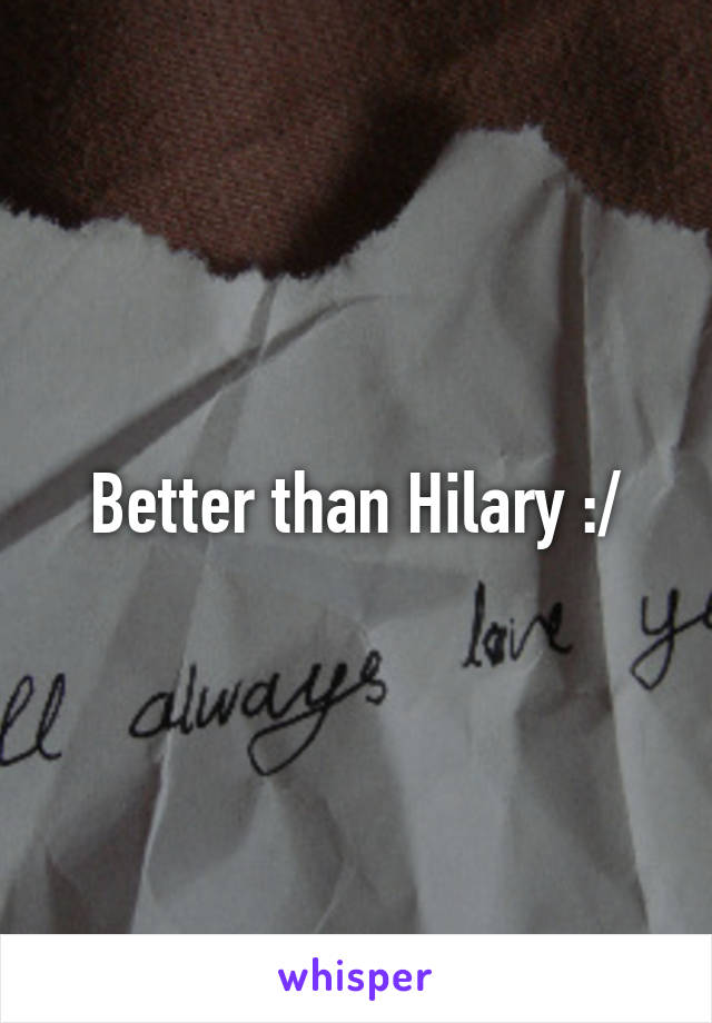 Better than Hilary :/