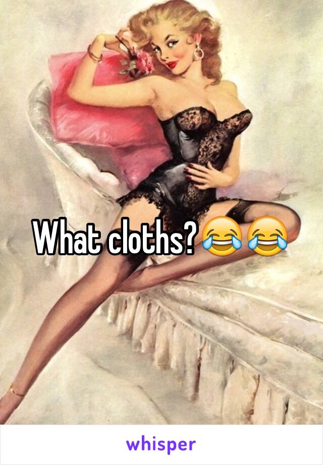 What cloths?😂😂