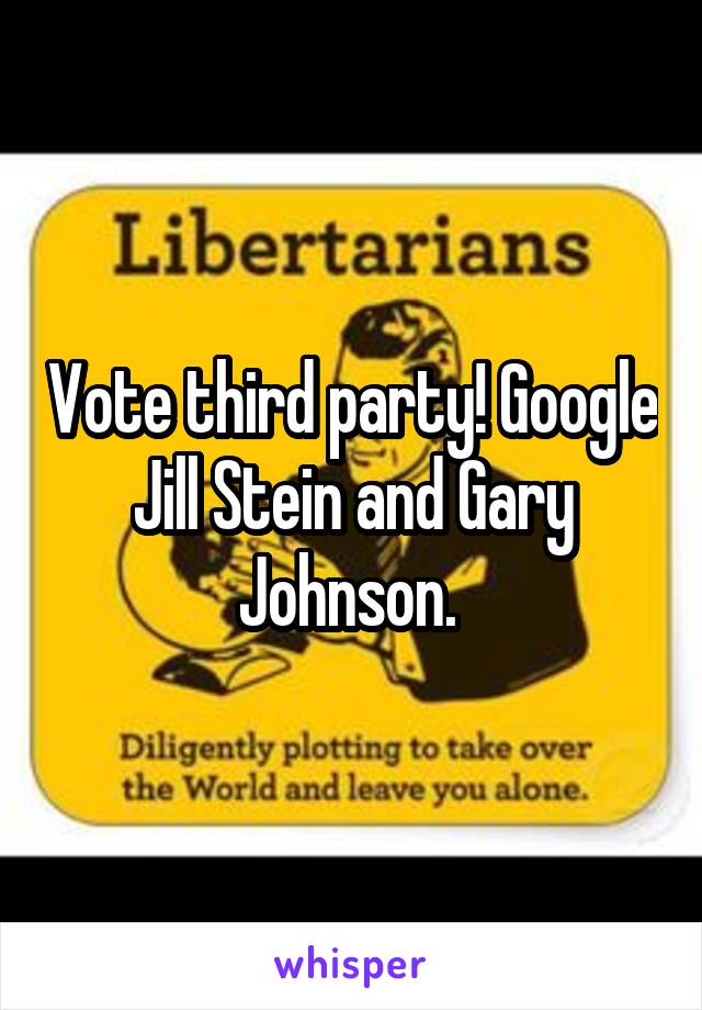 Vote third party! Google Jill Stein and Gary Johnson. 
