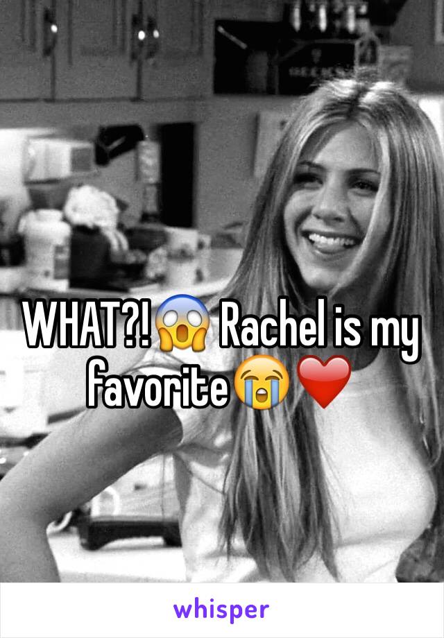 WHAT?!😱 Rachel is my favorite😭❤️