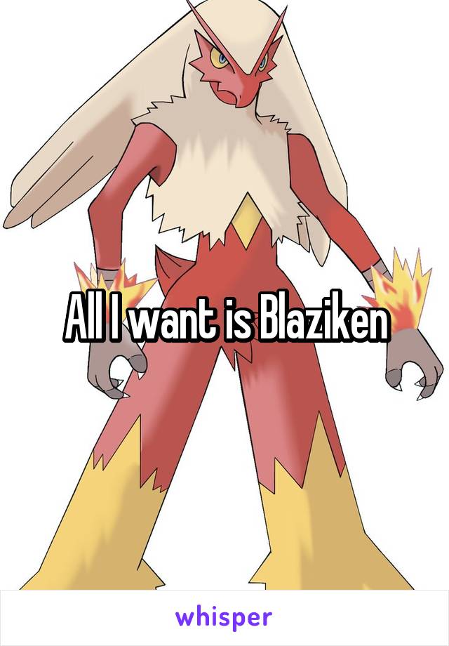 All I want is Blaziken