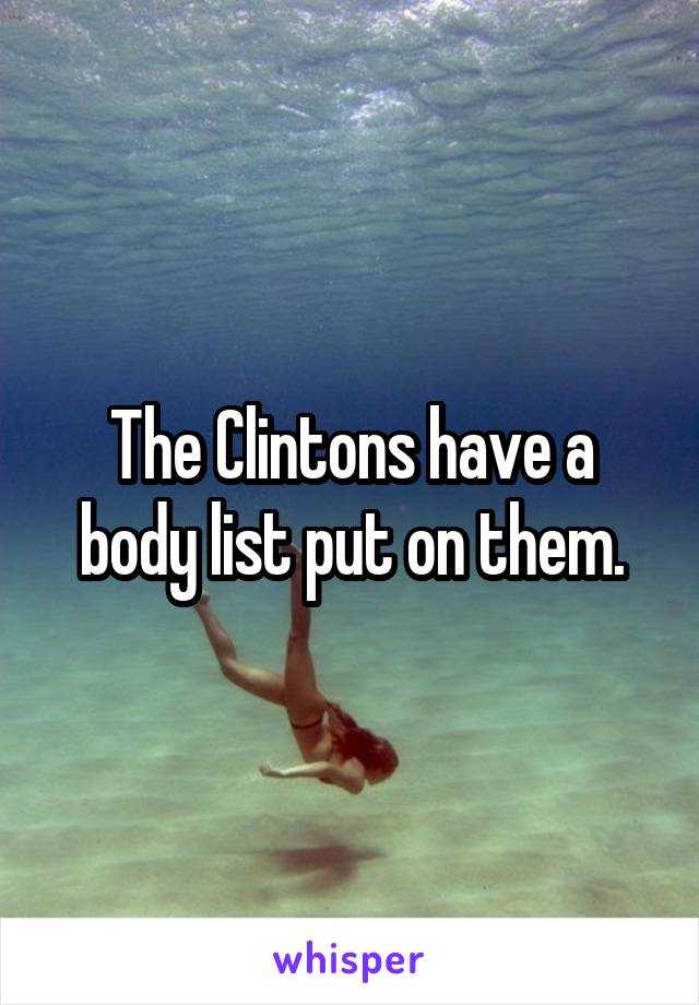 The Clintons have a body list put on them.