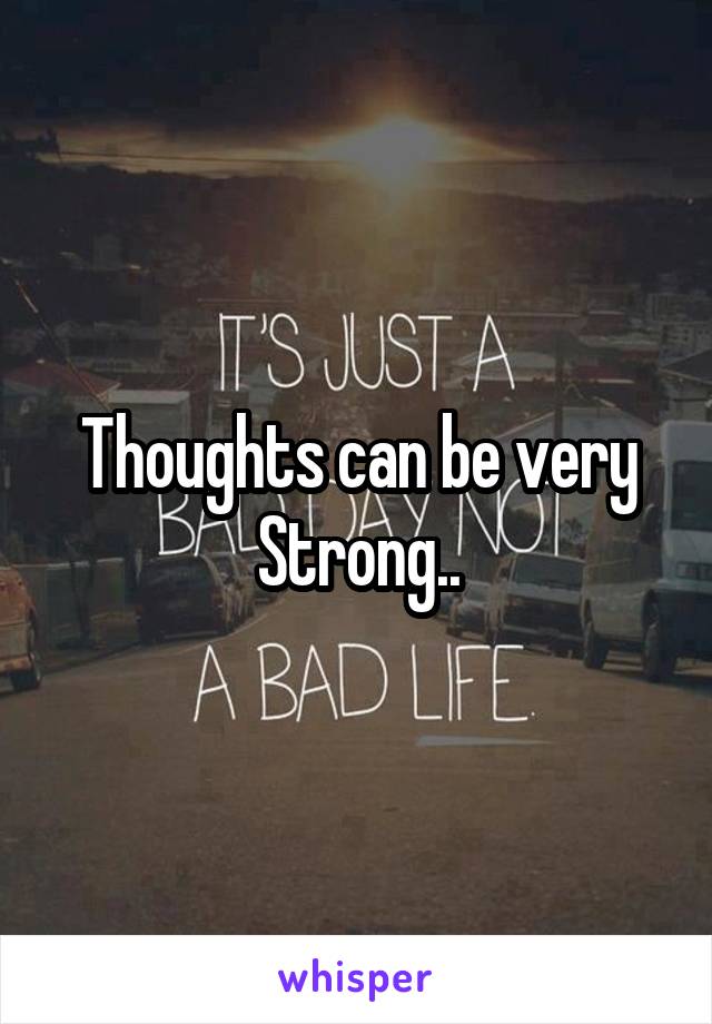 Thoughts can be very Strong..
