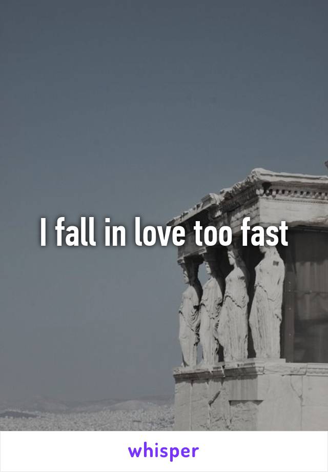 I fall in love too fast