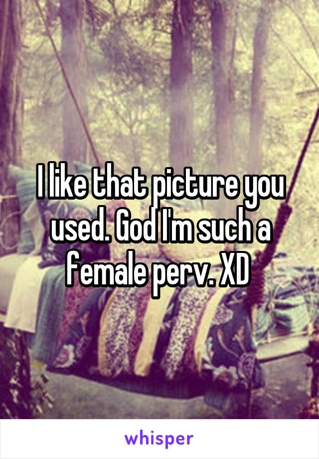 I like that picture you used. God I'm such a female perv. XD 