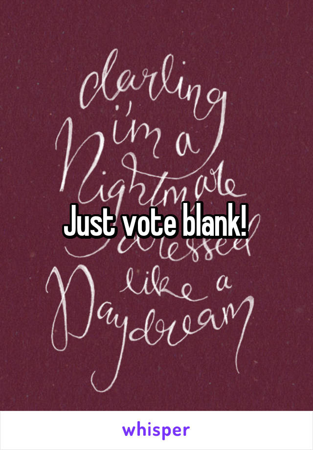 Just vote blank! 