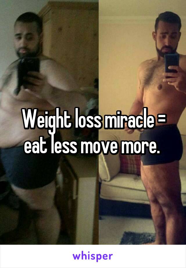 Weight loss miracle = eat less move more. 