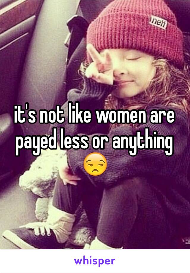 it's not like women are payed less or anything 😒
