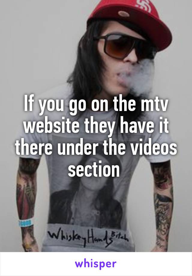 If you go on the mtv website they have it there under the videos section 