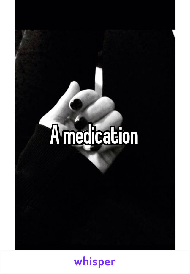 A medication 