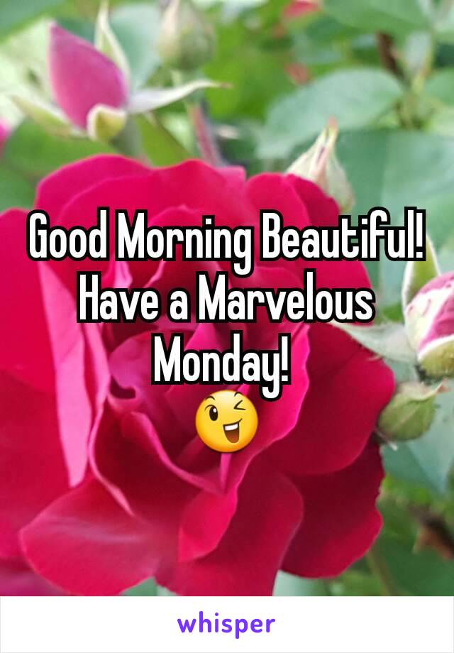 Good Morning Beautiful! Have a Marvelous Monday! 
😉