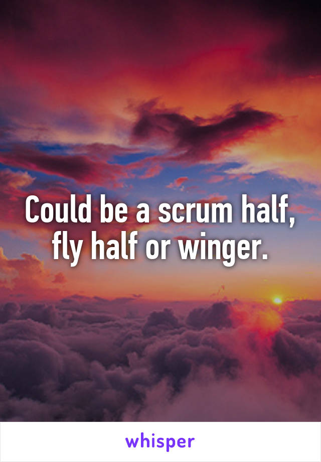 Could be a scrum half, fly half or winger.