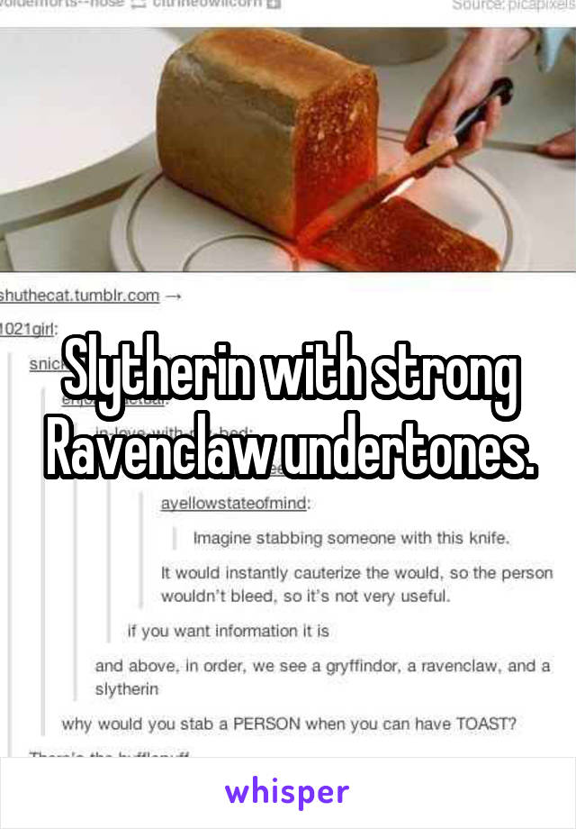 Slytherin with strong Ravenclaw undertones.