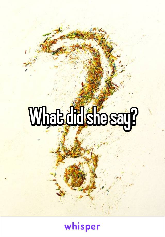 What did she say?
