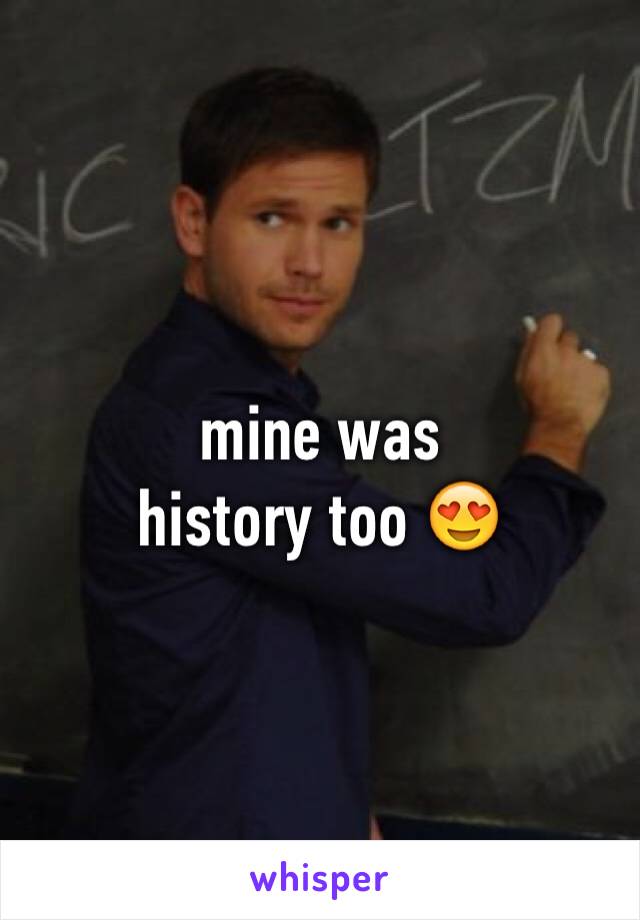 mine was
history too 😍
