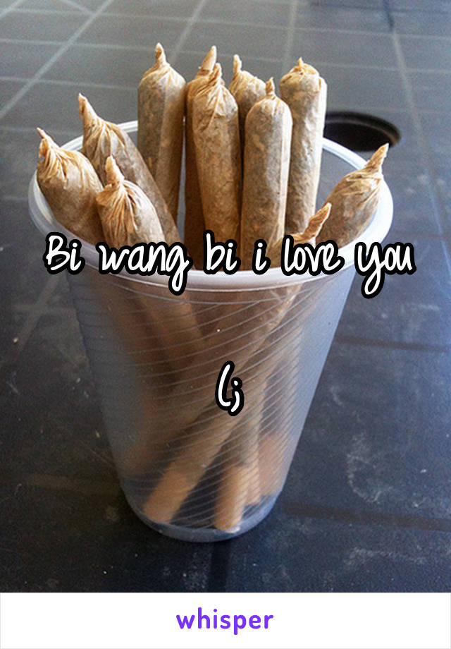 Bi wang bi i love you

(;