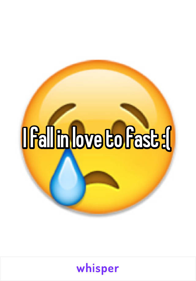 I fall in love to fast :( 