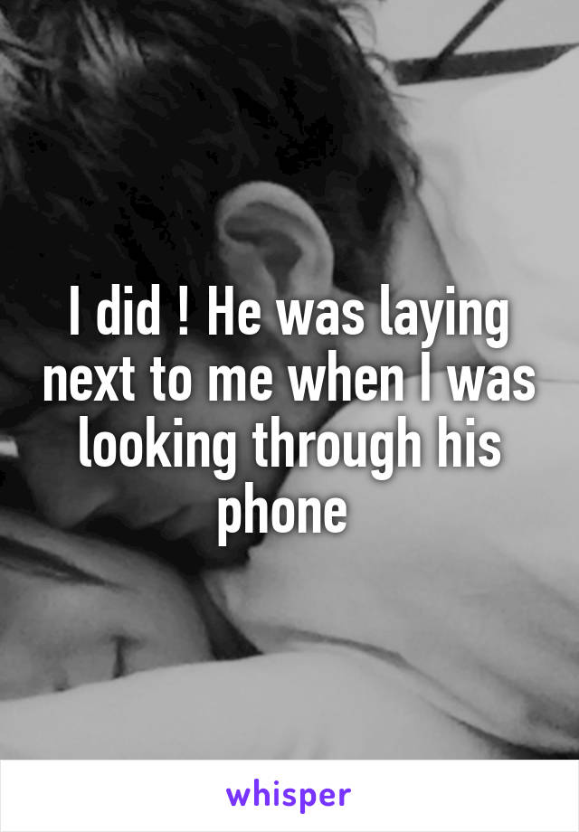 I did ! He was laying next to me when I was looking through his phone 