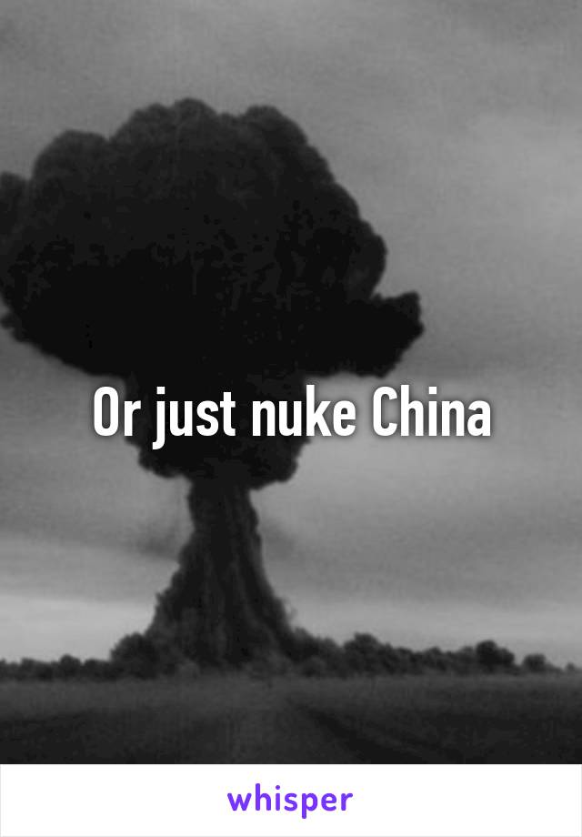 Or just nuke China