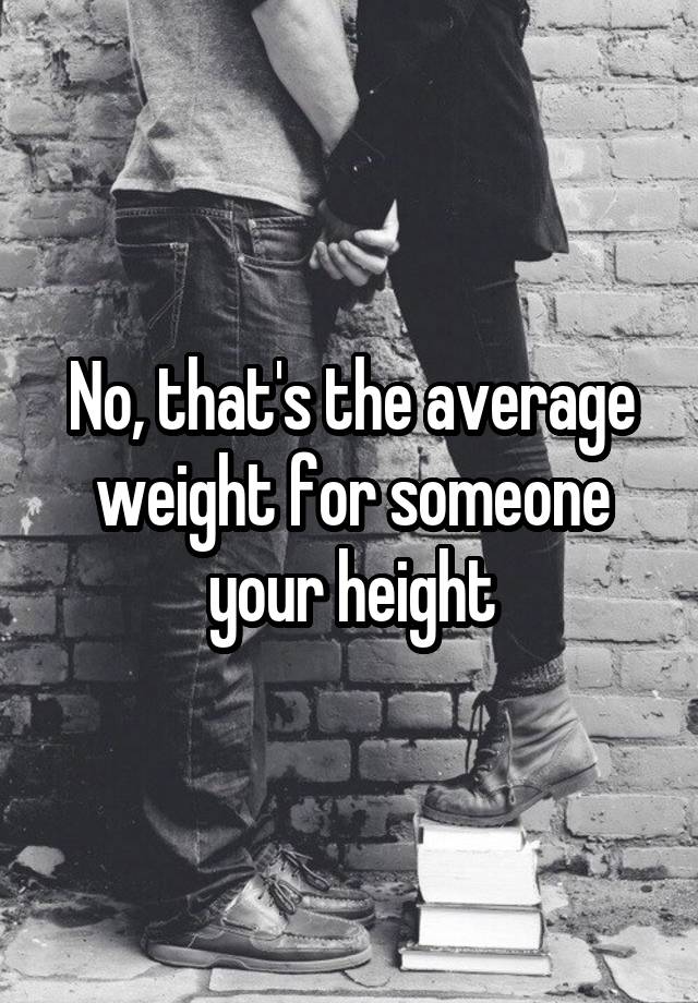 no-that-s-the-average-weight-for-someone-your-height