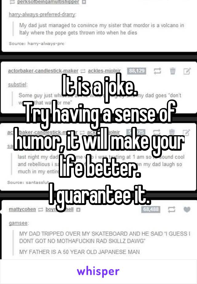 It is a joke.
Try having a sense of humor, it will make your life better.
I guarantee it.